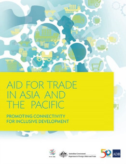 Aid for Trade in Asia and the Pacific : Promoting Connectivity for Inclusive Development