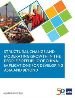 Structural Change and Moderating Growth in the People???s Republic of China : Implications for Developing Asia and Beyond