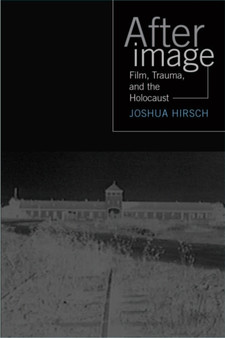 Afterimage : Film, Trauma And The Holocaust by Joshua Hirsch - Hardback
