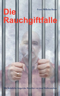 Die Rauchgiftfalle : Die heimliche Angst der Raucher vor dem Nichtrauchen