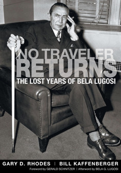 No Traveler Returns : The Lost Years of Bela Lugosi by Author Gary D Rhodes - Paperback