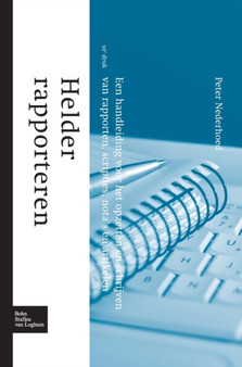 Helder Rapporteren : Een Handleiding Voor Het Opzetten En Schrijven Van Rapporten, Scripties, Nota's En Artikelen