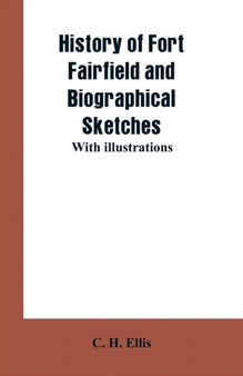 History of Fort Fairfield and Biographical Sketches : With Illustrations