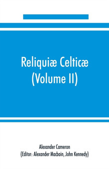 Reliquiae celticae; texts, papers and studies in Gaelic literature and philology (Volume II) Poetry, History, and Philology