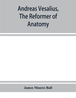 Andreas Vesalius, the reformer of anatomy