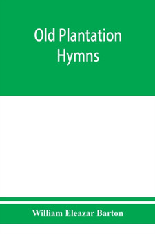 Old plantation hymns; a collection of hitherto unpublished melodies of the slave and the freedman, with historical and descriptive notes