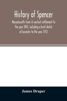 History of Spencer, Massachusetts from its earliest settlement to the year 1841, including a brief sketch of Leicester to the year 1753