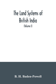The land systems of British India : being a manual of the land-tenures and of the systems of land-revenue administration prevalent in the several provinces (Volume I)
