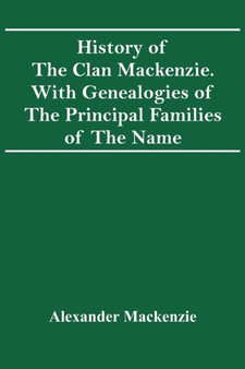 History Of The Clan Mackenzie. With Genealogies Of The Principal Families Of The Name