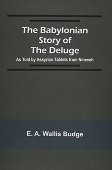 The Babylonian Story of the Deluge; As Told by Assyrian Tablets from Nineveh