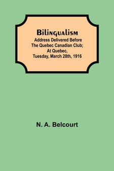 Bilingualism; Address delivered before the Quebec Canadian Club; At Quebec, Tuesday, March 28th, 1916