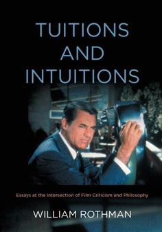 Tuitions and Intuitions : Essays at the Intersection of Film Criticism and Philosophy by William Rothman - Paperback