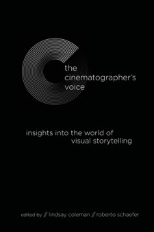 The Cinematographer's Voice : Insights into the World of Visual Storytelling by Lindsay Coleman - Paperback