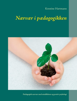 Naervaer i paedagogikken : Paedagogisk naervaer med mindfulness og positiv psykologi