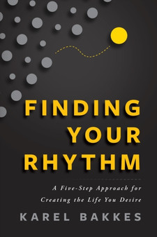 Finding Your Rhythm : A Five-Step Approach for Creating the Life You Desire