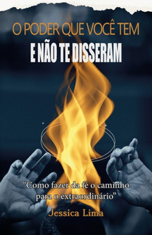 O poder que voce tem e nao te disseram : Como fazer da fe o caminho para o extraordinario