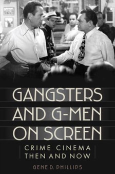 Gangsters and G-Men on Screen : Crime Cinema Then and Now by Gene D. Phillips - Hardback