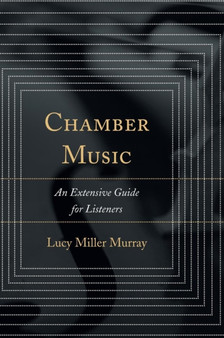 Chamber Music : An Extensive Guide for Listeners by Lucy Miller Murray - Hardback