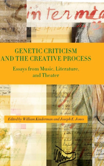 Genetic Criticism and the Creative Process : Essays from Music, Literature, and Theater by William Kinderman - Hardback