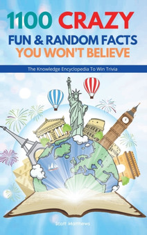 1100 Crazy Fun & Random Facts You Won't Believe - The Knowledge Encyclopedia To Win Trivia by Scott Matthews - Hardback