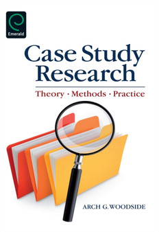 Case Study Research : Theory, Methods and Practice