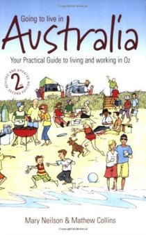 Going To Live In Australia 2nd Edition : Your Practical Guide to Living and Working in Oz
