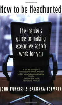 How To Be Headhunted : The insider's guide to making executive search work for you