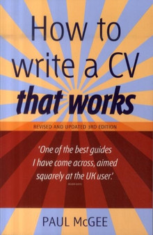 How to Write a CV That Works : A Concise, Thorough and Comprehensive Guide to Writing an Effective Resume