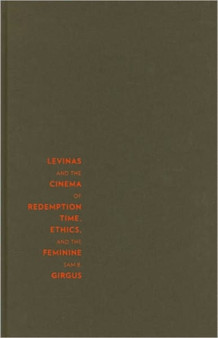 Levinas and the Cinema of Redemption : Time, Ethics, and the Feminine by Sam B. Girgus - Hardback