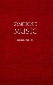 Symphonic Music, Its Evolution Since the Renaissance by Homer Ulrich - Hardback