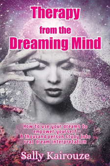 Therapy from the Dreaming Mind : How to use your dreams to empower yourself - A thousand person study into real dream interpretation
