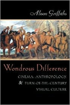 Wondrous Difference : Cinema, Anthropology, and Turn-of-the-Century Visual Culture by Alison Griffiths - Hardback Wondrous Difference : Cinema, Anthropology, and Turn-of-the-Century Visual Culture by Alison Griffiths - Hardback