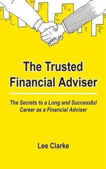 The Trusted Financial Adviser : The Secrets to a Long and Successful Career as a Financial Adviser