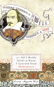 Where There's a Will There's a Way : Or, All I Really Need to Know I Learned From Shakespeare