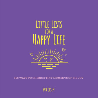 Little Lists for a Happy Life : 365 Ways to Cherish Tiny Moments of Big Joy