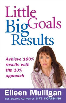 Little Goals, Big Results : Achieve 100% Results with the 10% Approach