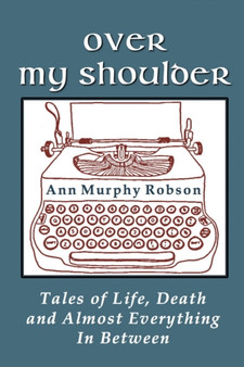 Over My Shoulder : Tales of Life, Death and Almost Everything in Between by Ann Murphy Robson - Paperback