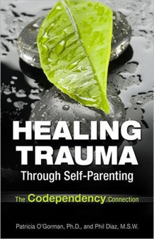 Healing Trauma Through Self-Parenting : The Codependency Connection