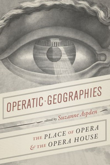 Operatic Geographies : The Place of Opera and the Opera House by Suzanne Aspden - Hardback