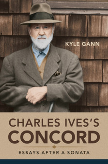 Charles Ives's Concord : Essays after a Sonata by Kyle Gann - Hardback