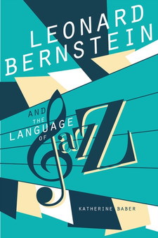 Leonard Bernstein and the Language of Jazz by Katherine Baber - Hardback