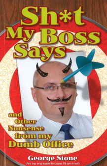 Sh*t My Boss Says : And Other Nonsense from My Dumb Office by George Stone - Paperback