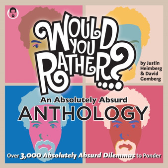 Would You Rather...? An Absolutely Absurd Anthology : Over 3,000 Absolutely Absurd Dilemmas to Ponder by Justin Heimberg - Paperback