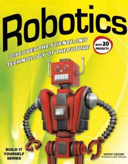 Robotics : DISCOVER THE SCIENCE AND TECHNOLOGY OF THE FUTURE with 20 PROJECTS