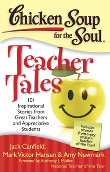 Chicken Soup for the Soul: Teacher Tales : 101 Inspirational Stories from Great Teachers and Appreciative Students Chicken Soup for the Soul: Teacher Tales : 101 Inspirational Stories from Great Teachers and Appreciative Students