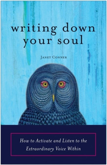 Writing Down Your Soul : How to Activate and Listen to the Extraordinary Voice within