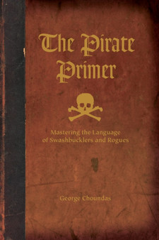 The Pirate Primer : Mastering the Language of Swashbucklers and Rogues