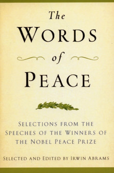 The Words of Peace : The Selections from the Speeches of the Winners of the Nobel Peace Prize