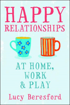 Happy Relationships at Home, Work and Play
