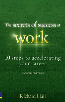 The Secrets of Success at Work - Second Edition : 10 Steps to Accelerating Your Career